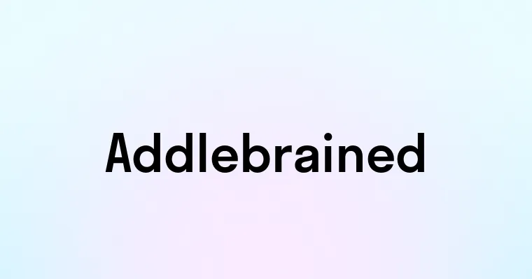 Addlebrained