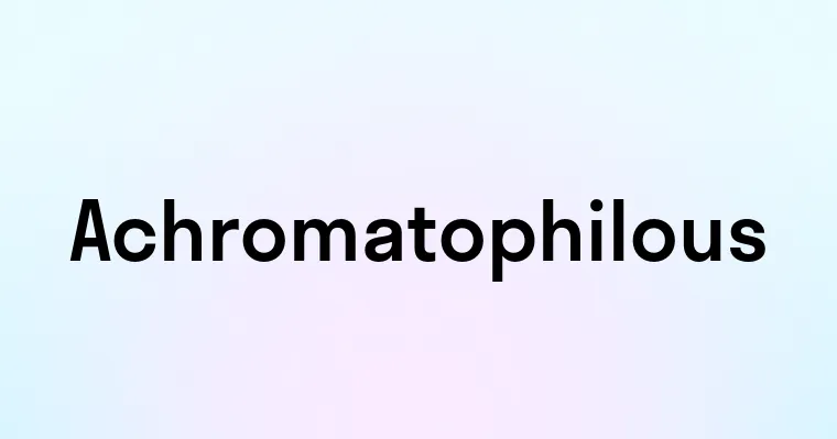 Achromatophilous