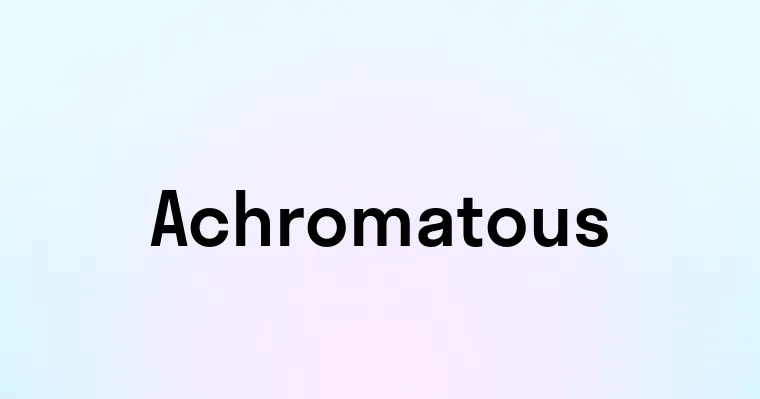 Achromatous