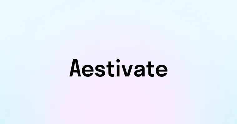 Aestivate