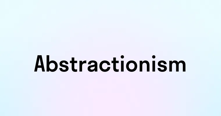 Abstractionism — перевод, транскрипция, произношение и примеры
