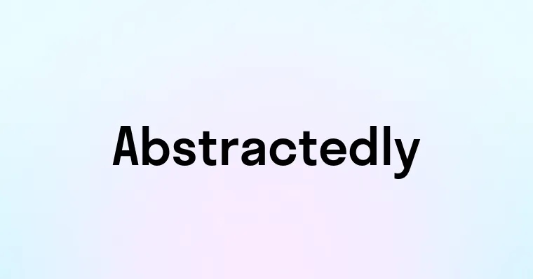 Abstractedly