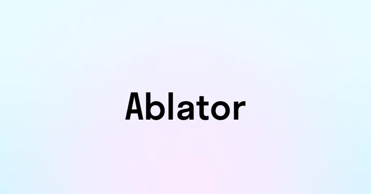 Ablator