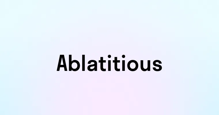 Ablatitious