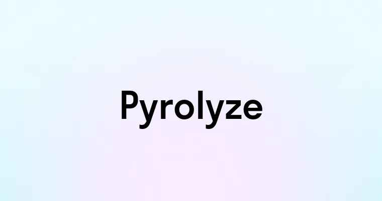 Pyrolyze