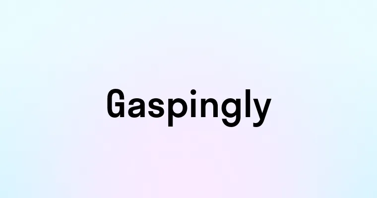 Gaspingly