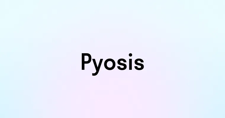 Pyosis