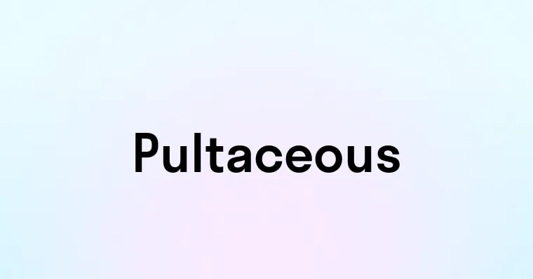 Pultaceous