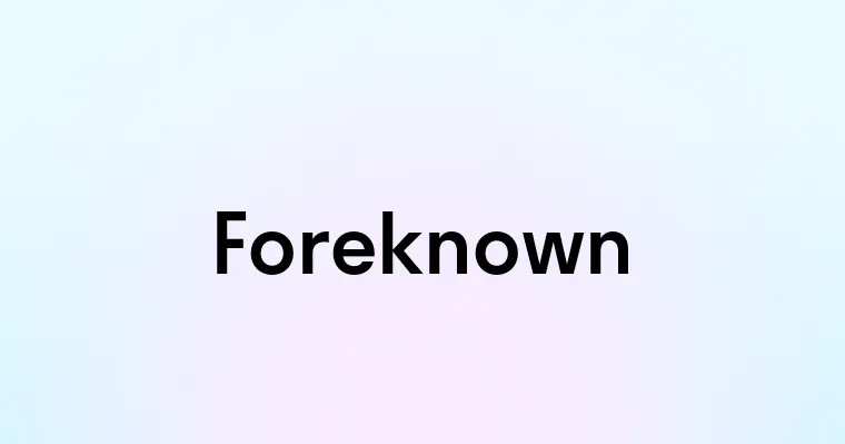 Foreknown