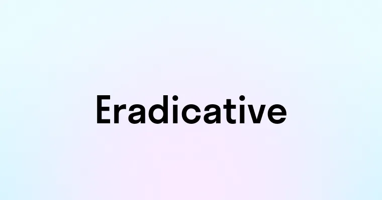 Eradicative