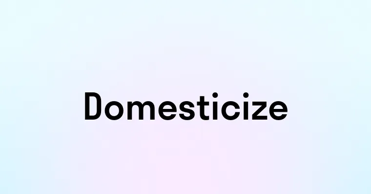 Domesticize