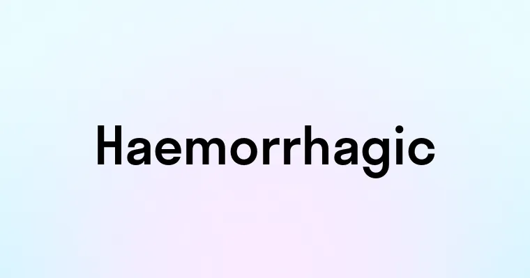 Haemorrhagic