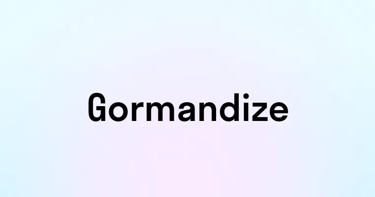 Gormandize