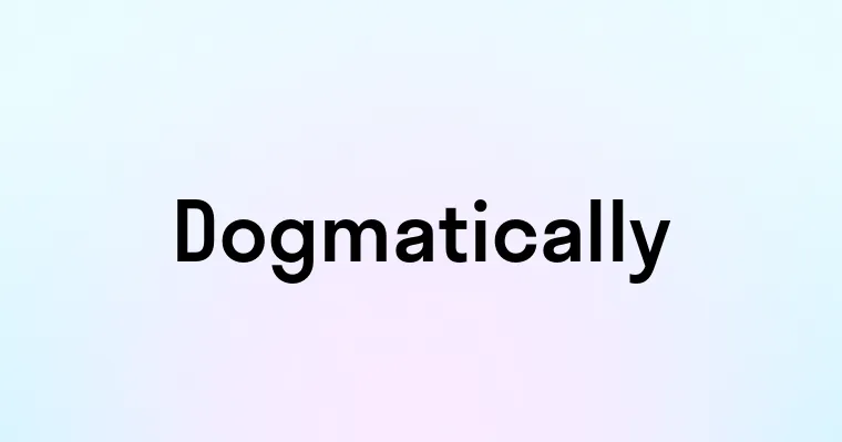 Dogmatically — перевод, транскрипция, произношение и примеры