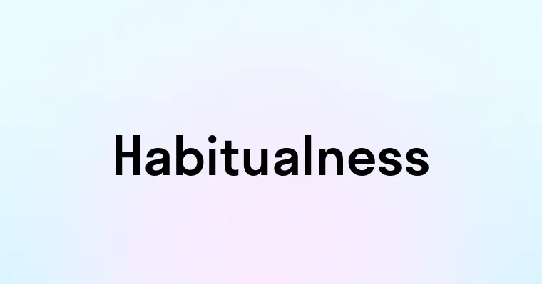 Habitualness — перевод, транскрипция, произношение и примеры