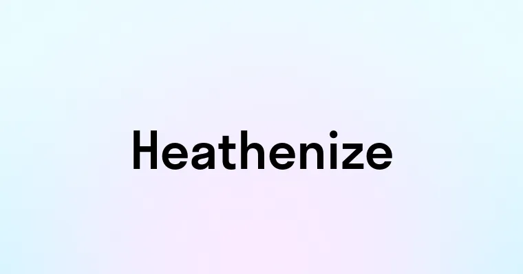 Heathenize