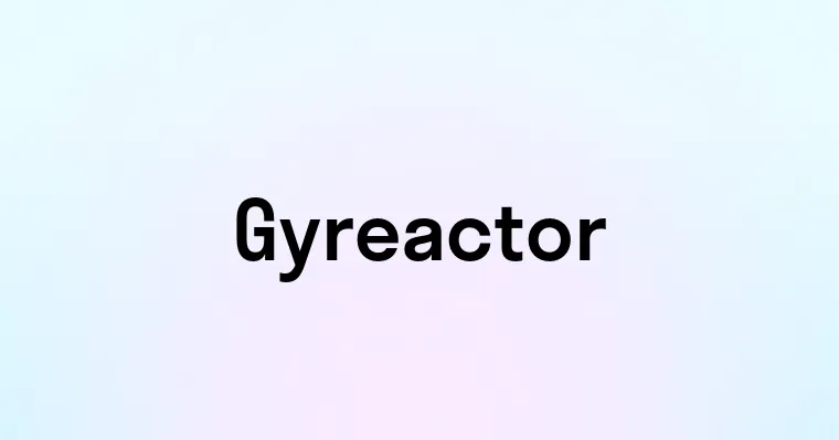 Gyreactor