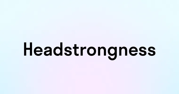 Headstrongness