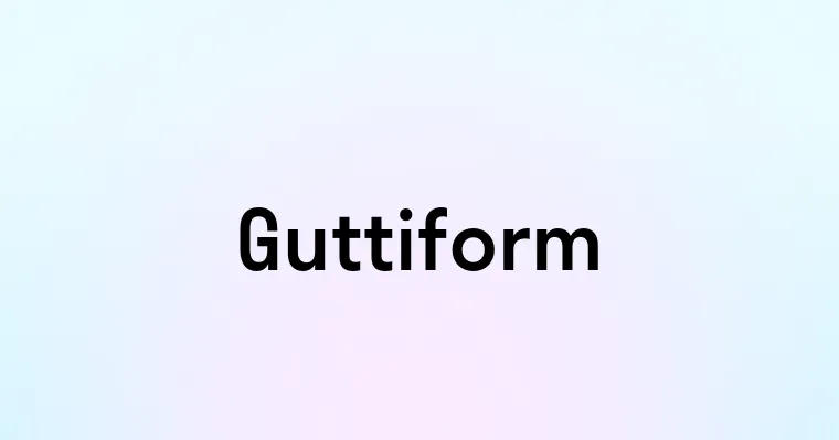 Guttiform