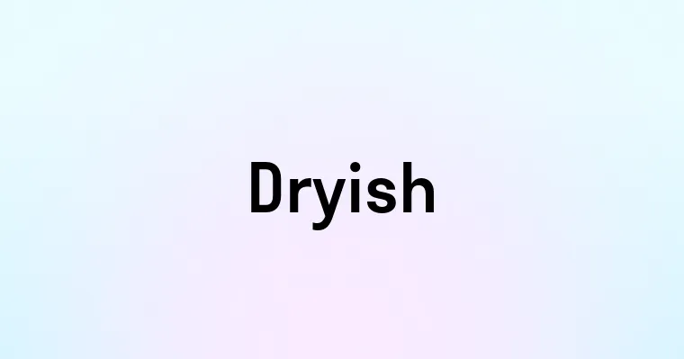 Dryish