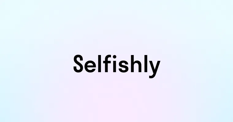 Selfishly