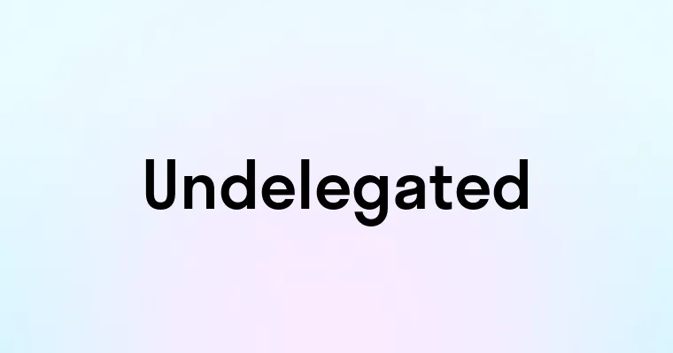 Undelegated