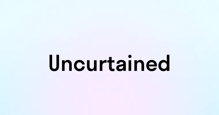 Uncurtained