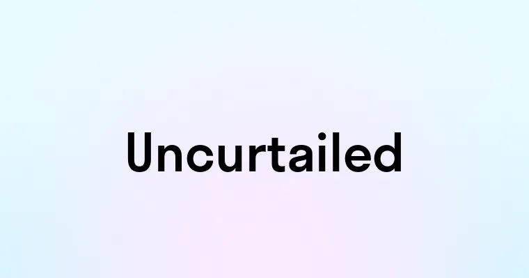 Uncurtailed