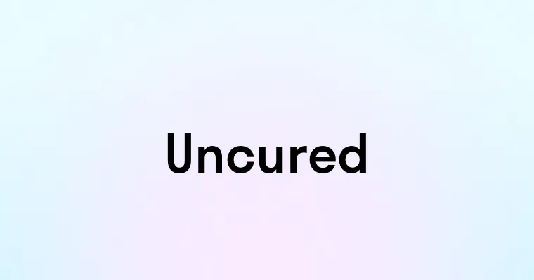 Uncured