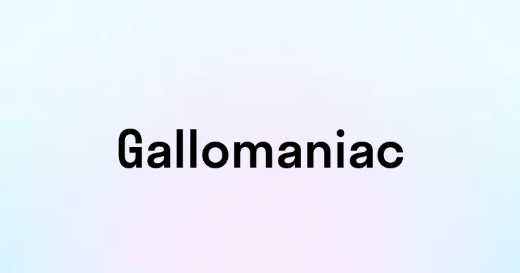 Gallomaniac