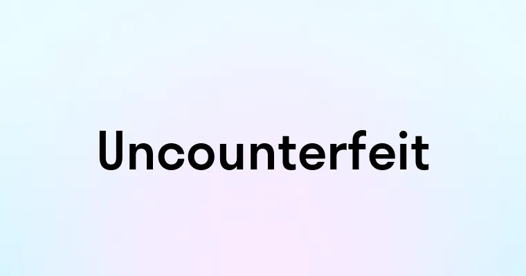 Uncounterfeit