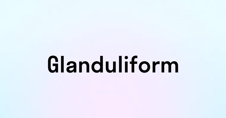 Glanduliform