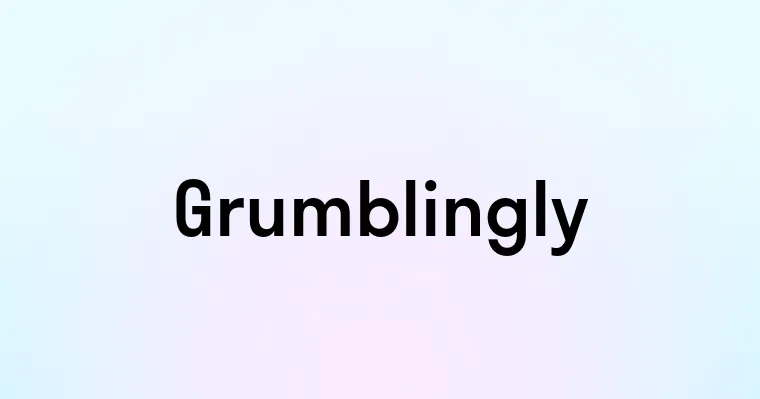 Grumblingly