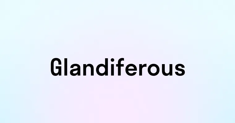 Glandiferous