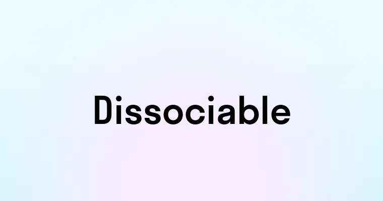 Dissociable