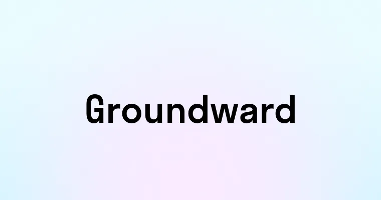 Groundward