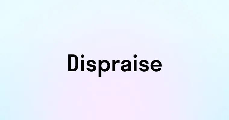 Dispraise — перевод, транскрипция, произношение и примеры