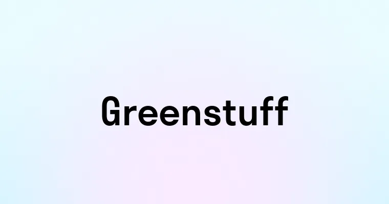 Greenstuff