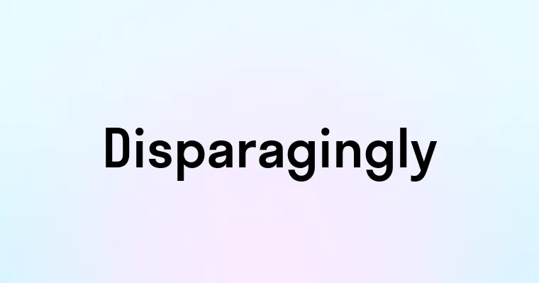 Disparagingly