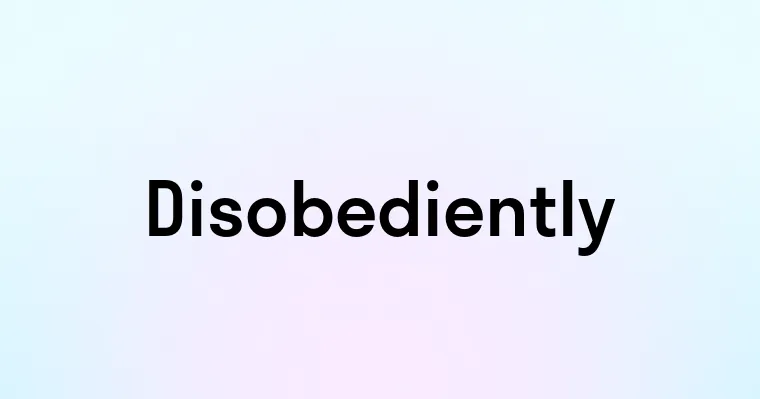 Disobediently