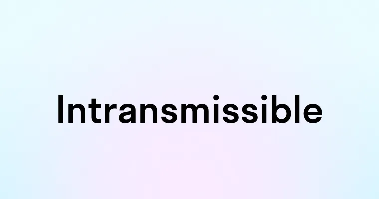 Intransmissible