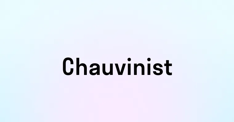 Chauvinist