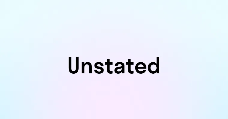 Unstated