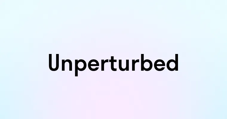 Unperturbed