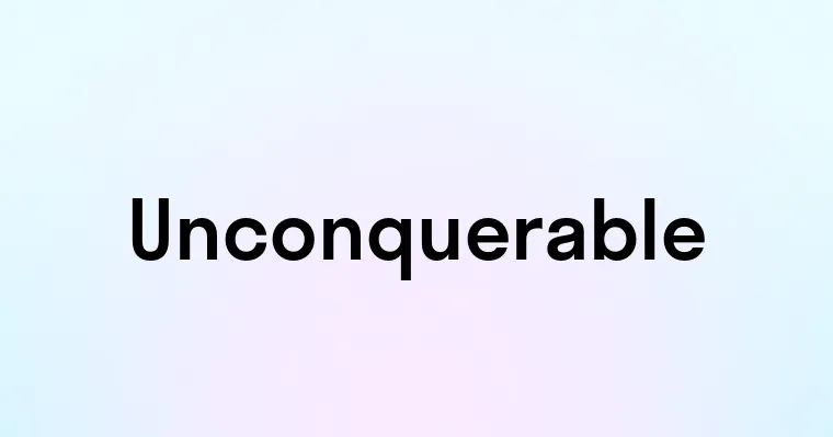 Unconquerable — перевод, транскрипция, произношение и примеры