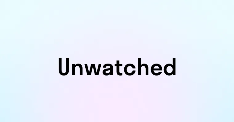 Unwatched