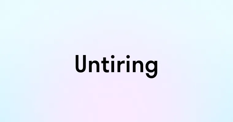 Untiring