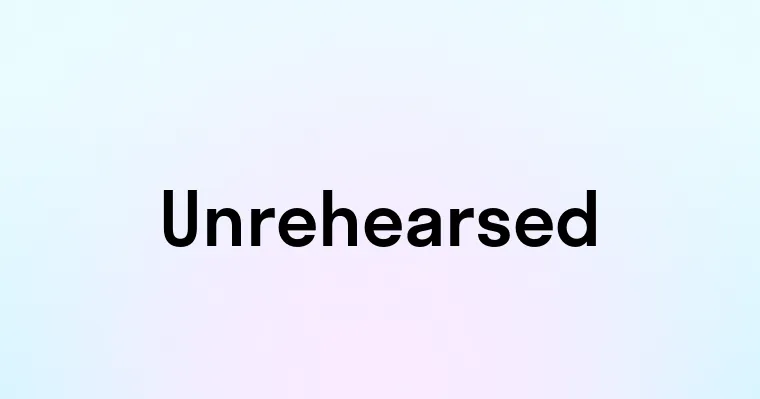 Unrehearsed