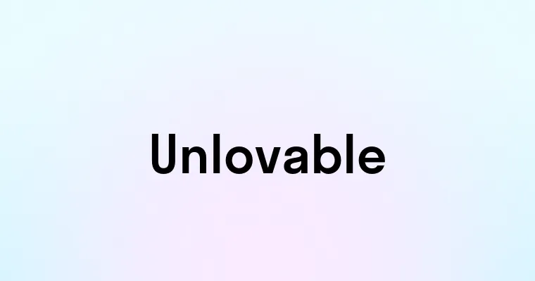 Unlovable