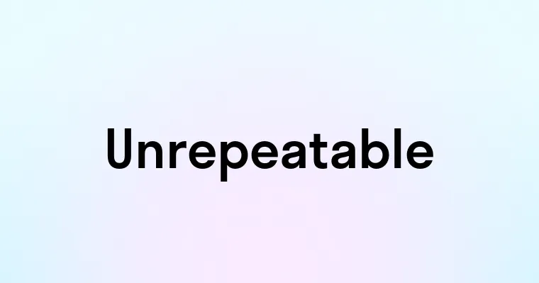 Unrepeatable